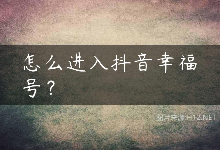 怎么进入抖音幸福号？