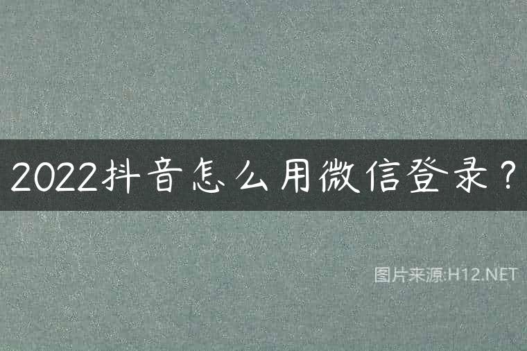 2022抖音怎么用微信登录？