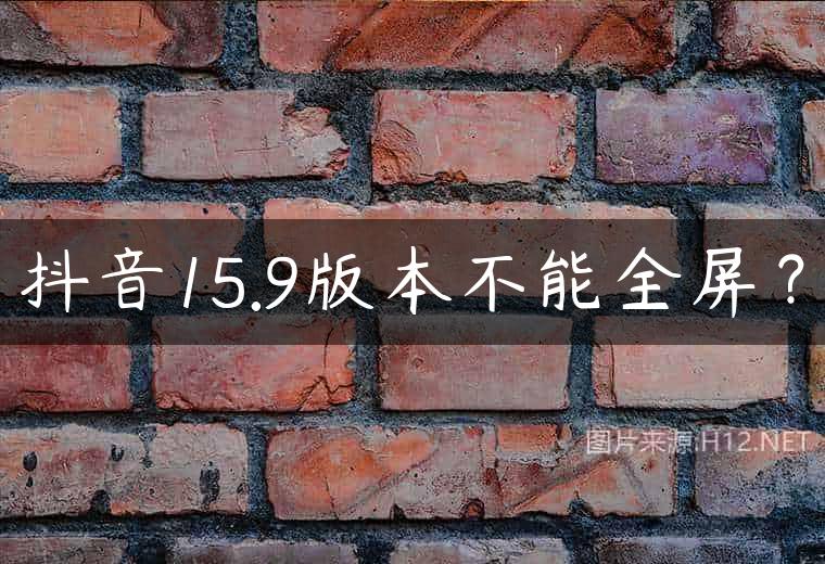 抖音15.9版本不能全屏？