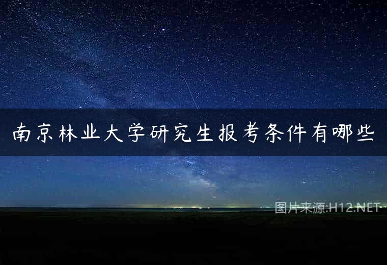 南京林业大学研究生报考条件有哪些