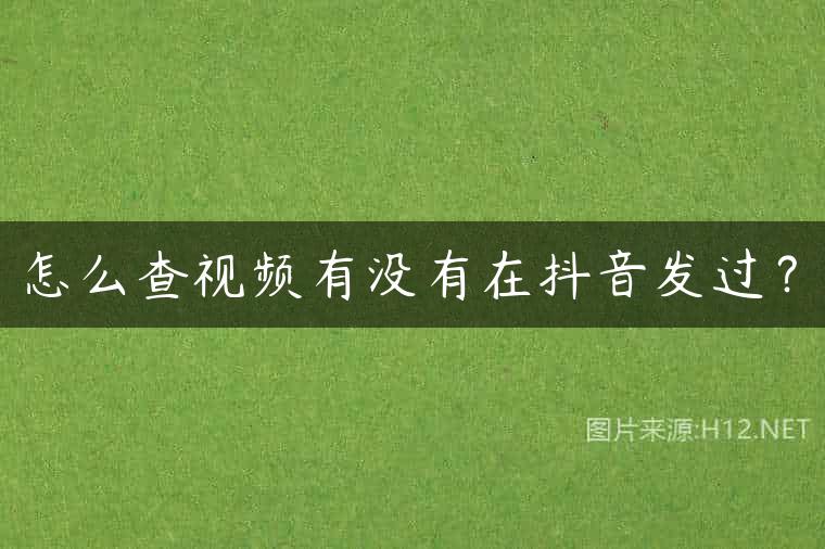 怎么查视频有没有在抖音发过？