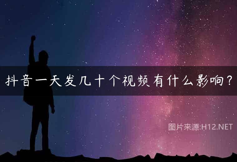 抖音一天发几十个视频有什么影响？