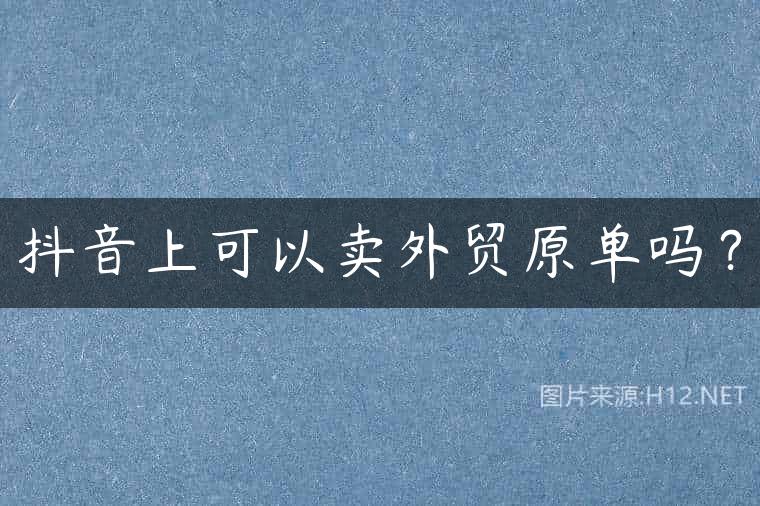 抖音上可以卖外贸原单吗？