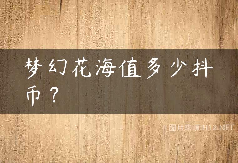 梦幻花海值多少抖币？