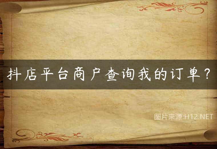 抖店平台商户查询我的订单？