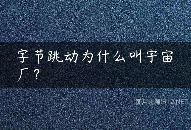 字节跳动为什么叫宇宙厂？