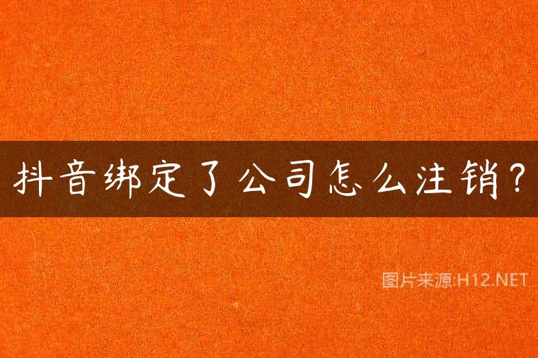 抖音绑定了公司怎么注销？