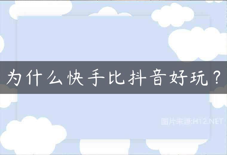 为什么快手比抖音好玩？