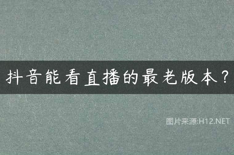 抖音能看直播的最老版本？