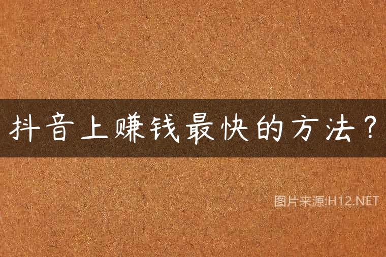 抖音上赚钱最快的方法？