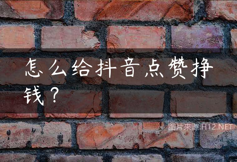 怎么给抖音点赞挣钱？