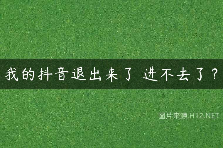 我的抖音退出来了 进不去了？