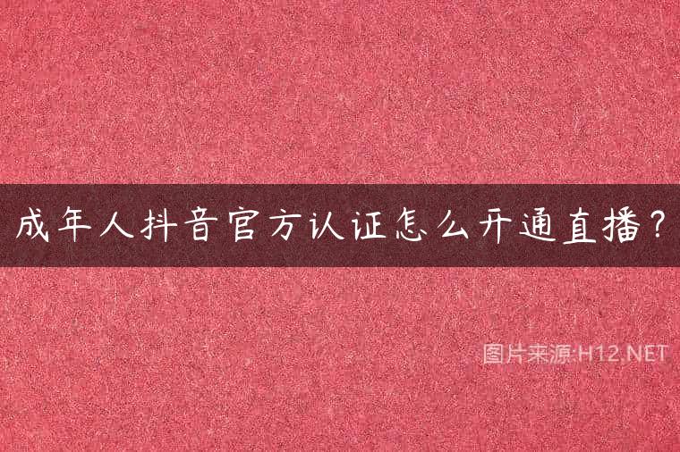 成年人抖音官方认证怎么开通直播？