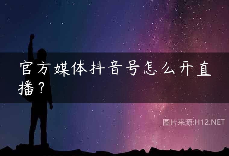 官方媒体抖音号怎么开直播？