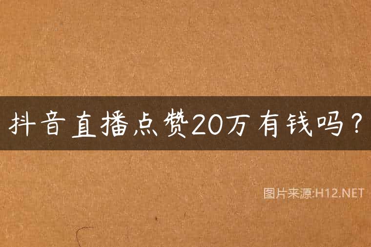 抖音直播点赞20万有钱吗？