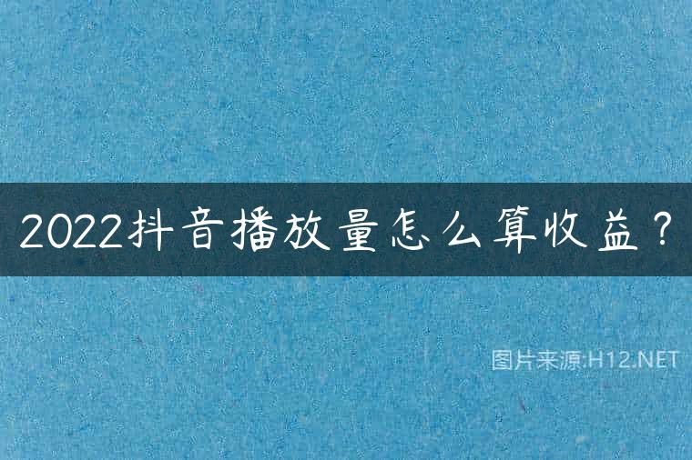 2022抖音播放量怎么算收益？