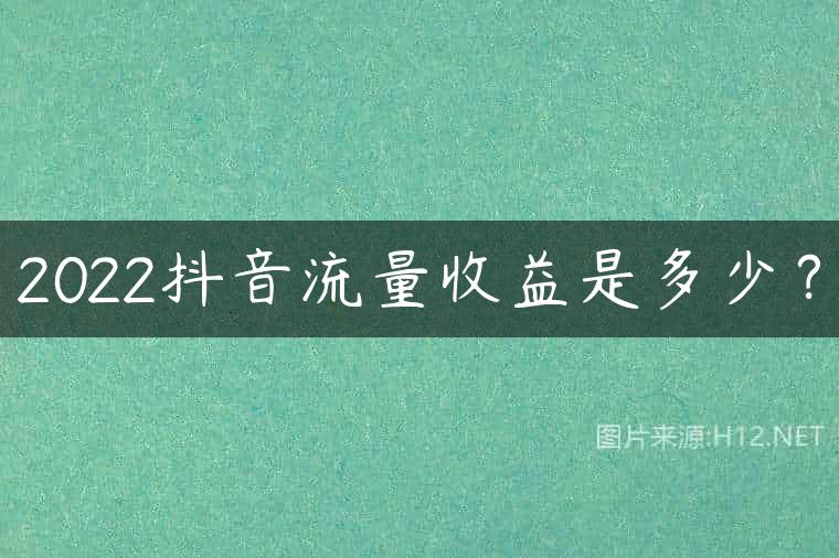 2022抖音流量收益是多少？