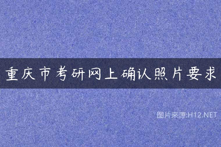 重庆市考研网上确认照片要求