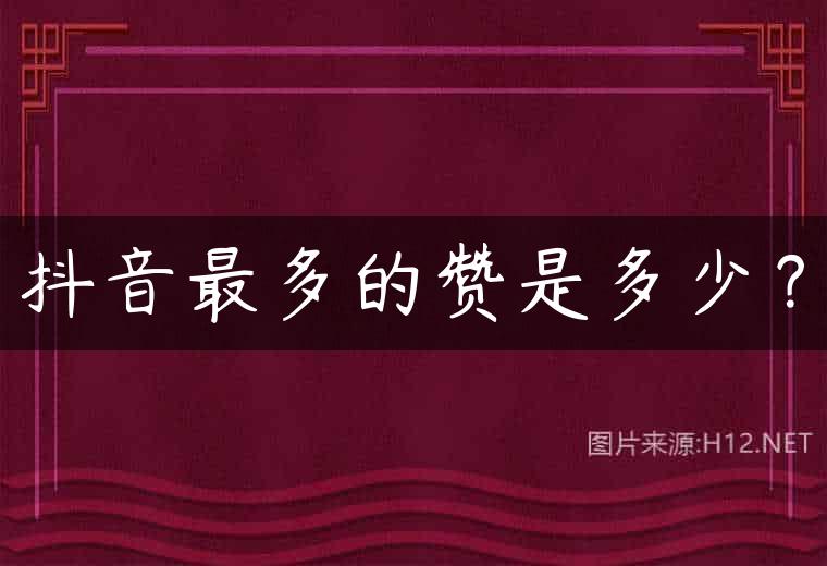 抖音最多的赞是多少？