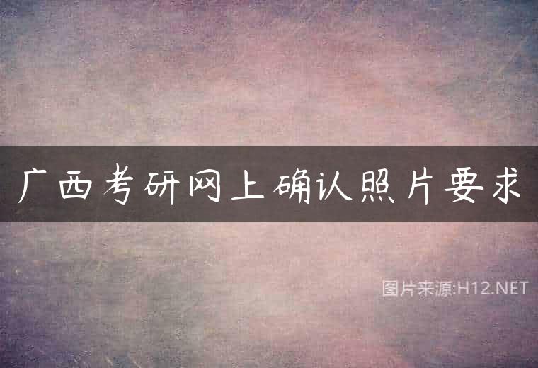 广西考研网上确认照片要求