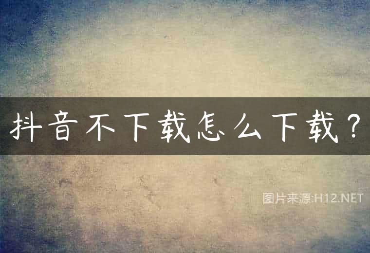 抖音不下载怎么下载？