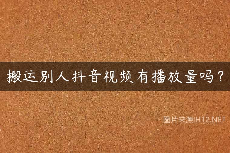 搬运别人抖音视频有播放量吗？