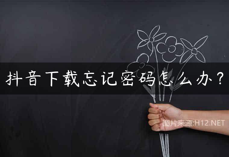 抖音下载忘记密码怎么办？