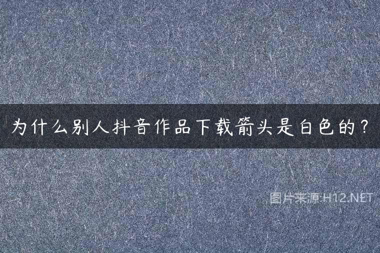 为什么别人抖音作品下载箭头是白色的？