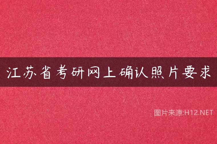 江苏省考研网上确认照片要求