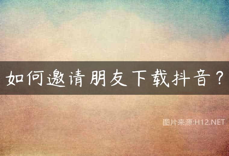 如何邀请朋友下载抖音？