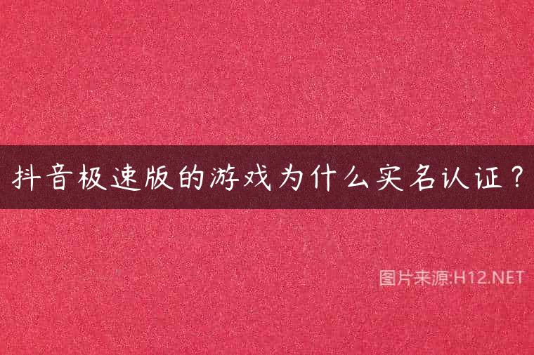 抖音极速版的游戏为什么实名认证？