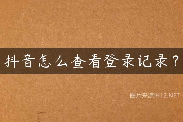 抖音怎么查看登录记录？