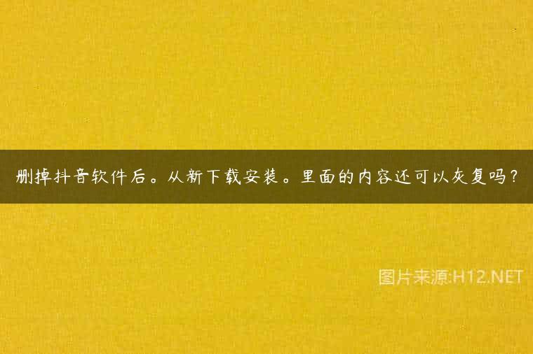 删掉抖音软件后。从新下载安装。里面的内容还可以灰复吗？