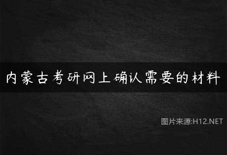 内蒙古考研网上确认需要的材料