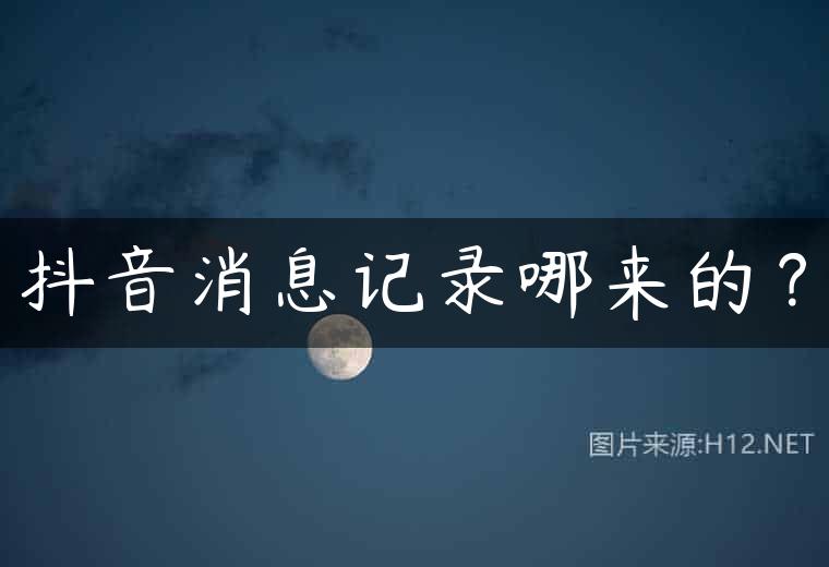 抖音消息记录哪来的？