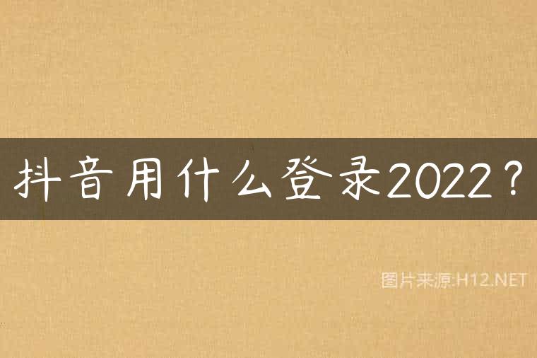 抖音用什么登录2022？