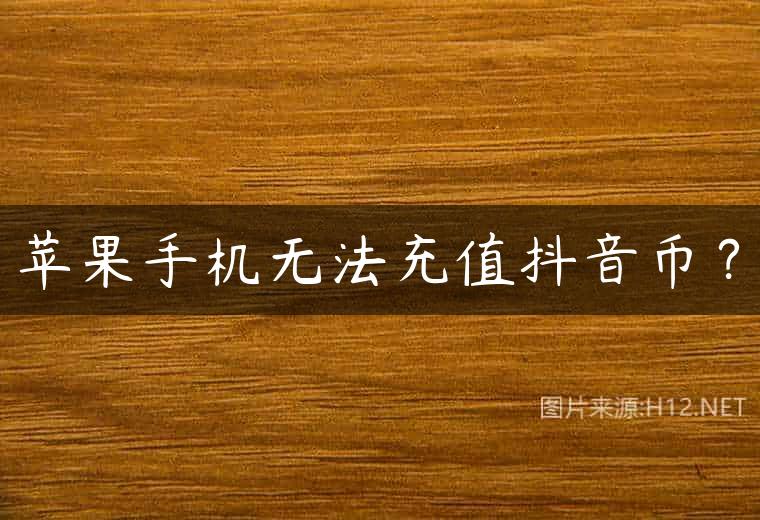 苹果手机无法充值抖音币？