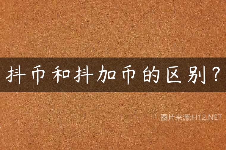 抖币和抖加币的区别？