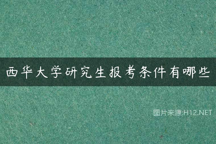 西华大学研究生报考条件有哪些