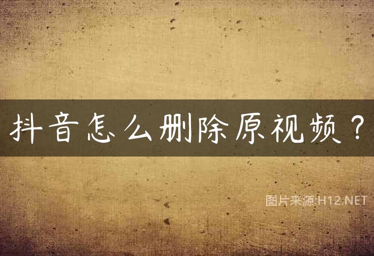 抖音怎么删除原视频？