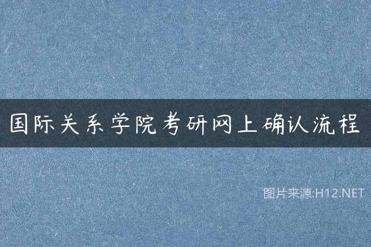 国际关系学院考研网上确认流程