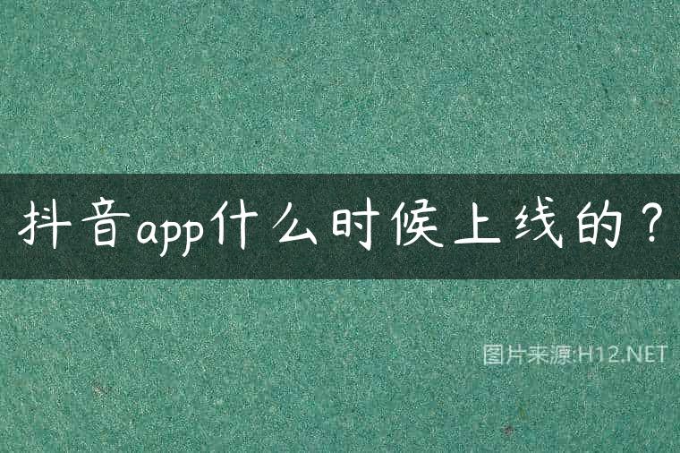 抖音app什么时候上线的？