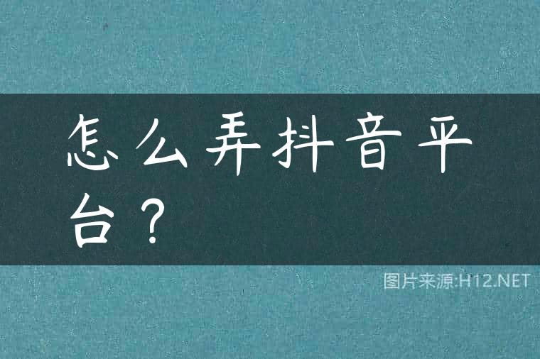 怎么弄抖音平台？