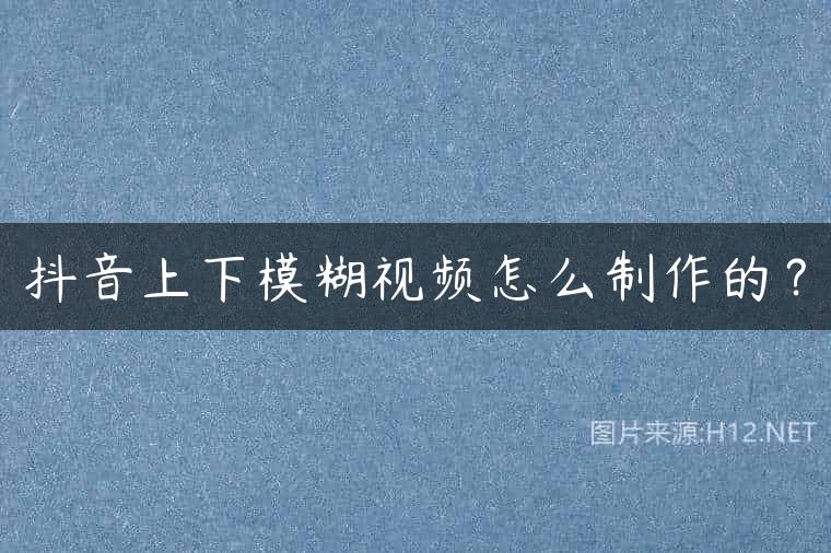 抖音上下模糊视频怎么制作的？