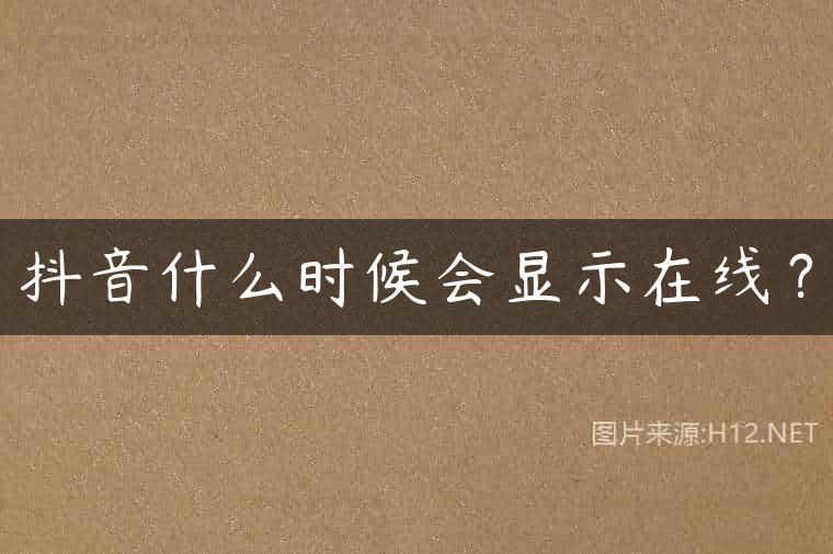抖音什么时候会显示在线？