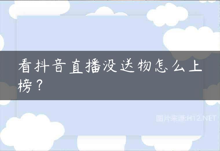 看抖音直播没送物怎么上榜？