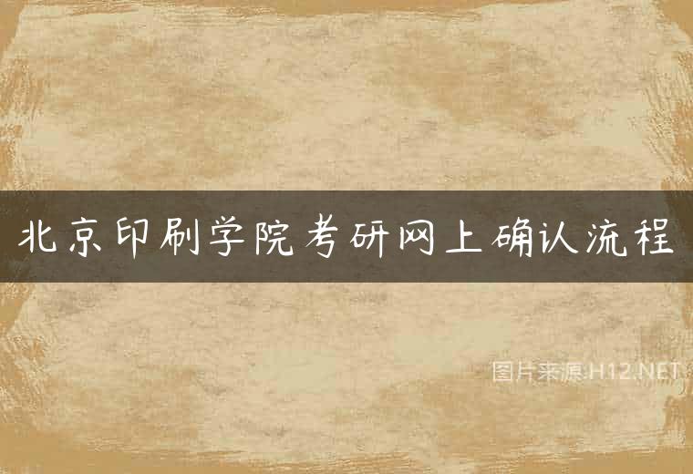 北京印刷学院考研网上确认流程