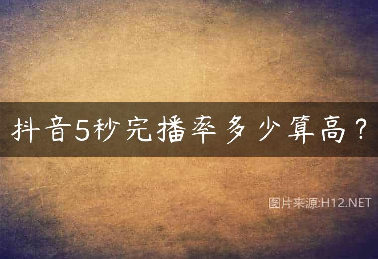 抖音5秒完播率多少算高？