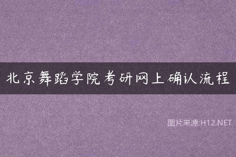 北京舞蹈学院考研网上确认流程
