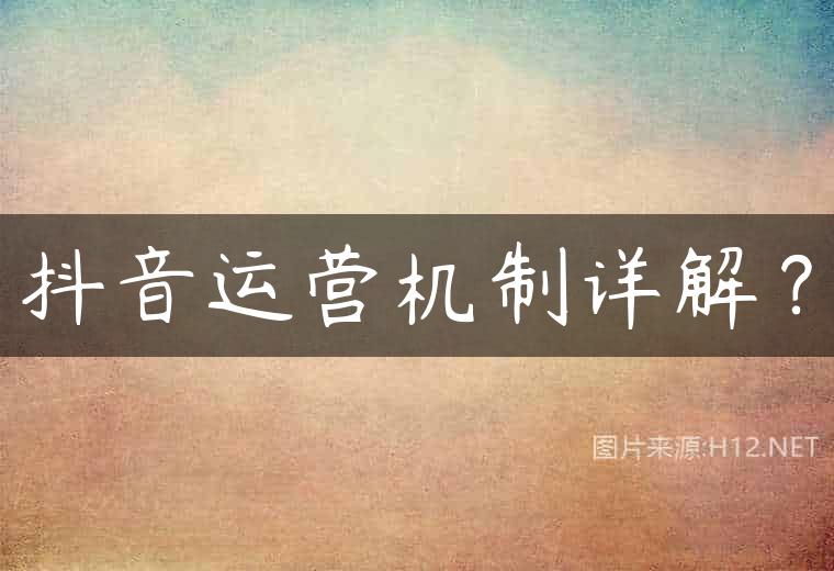 抖音运营机制详解？